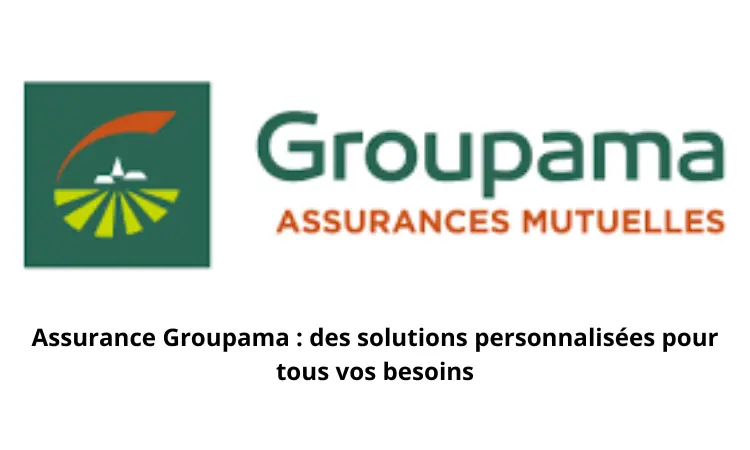Assurance Groupama : des solutions personnalisées pour tous vos besoins